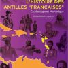 L’Histoire des "Antilles françaises", Guadeloupe et Martinique, de la préhistoire à nos jours