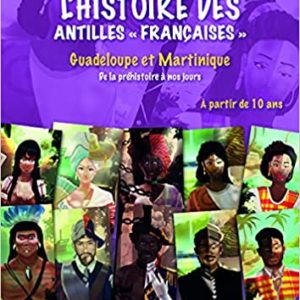 L’Histoire des “Antilles françaises”, Guadeloupe et Martinique, de la préhistoire à nos jours